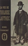Henri Perruchot - La vie de Toulouse-Lautrec.