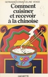 Germaine Cosiva et Céline Vence - Comment cuisiner et recevoir à la chinoise.