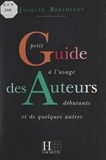 Jacques Berthelot et Alain Pierrot - Petit guide à l'usage des auteurs débutants et de quelques autres.
