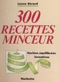 Léone Berard - 300 recettes minceur variées, équilibrées, inventives.