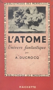 Albert Ducrocq - L'atome - Univers fantastique.
