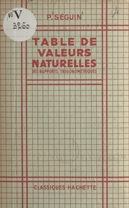 Pierre Seguin - Table de valeurs naturelles des rapports trigonométriques.