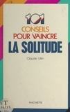 Claude Ullin et Josette Lyon - 101 conseils pour vaincre la solitude.