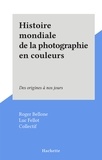 Roger Bellone et Luc Fellot - Histoire mondiale de la photographie en couleurs - Des origines à nos jours.
