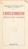 Maurice Levaillant - Chateaubriand - Prince des songes.