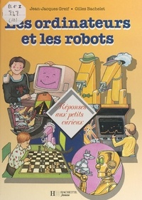 Jean-Jacques Greif et Gilles Bachelet - Les ordinateurs et les robots.