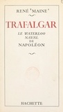 René Maine - Trafalgar - Le Waterloo naval de Napoléon.