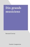 Bernard Gavoty - Dix grands musiciens.