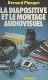 Bernard Planque et Philippe Voisard - La diapositive et le montage audiovisuel.