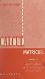 Austin Blaquière - Calcul matriciel (2) - Application à la mécanique quantique.
