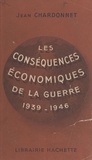 Jean Chardonnet - Les conséquences économiques de la guerre, 1939-1946.