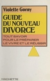Violette Gorny - Guide du nouveau divorce - Tout savoir pour le préparer, le vivre et le réussir.