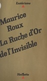 Maurice Roux - La ruche d'or de l'invisible.