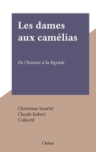 Christiane Issartel et Claude Imbert - Les dames aux camélias - De l'histoire à la légende.