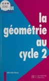 Anne-Marie Rinaldi et François Vanheeghe - La géométrie au cycle 2.