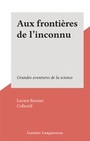 Lucien Barnier et  Collectif - Aux frontières de l'inconnu - Grandes aventures de la science.