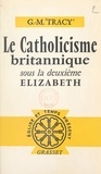 G.-M. Tracy et Gaëtan Bernoville - Le catholicisme britannique - Sous la deuxième Élisabeth.