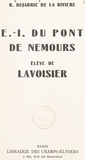 René Dujarric de La Rivière - E.-I. Du Pont de Nemours, élève de Lavoisier.