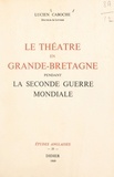 Lucien Caboche - Le théâtre en Grande-Bretagne pendant la Seconde Guerre mondiale.