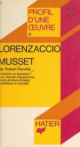 Robert Horville et Georges Décote - Lorenzaccio, Musset - Analyse critique.