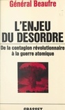 André Beaufre - L'enjeu du désordre - De la contagion révolutionnaire à la guerre atomique.