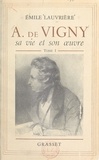 Emile Lauvrière - Alfred de Vigny, sa vie et son œuvre (1).