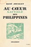 René Jouglet - Au cœur sauvage des Philippines.
