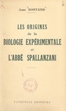 Jean Rostand - Les origines de la biologie expérimentale et l'abbé Spallanzani.