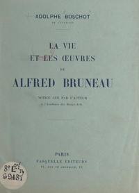 Adolphe Boschot et Alfred Bruneau - La vie et les œuvres de Alfred Bruneau - Notice lue par l'auteur à l'Académie des Beaux-Arts.