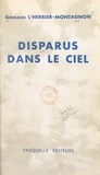 Germaine L'Herbier-Montagnon et René Michel Chambe - Disparus dans le ciel - Souvenirs de la mission de recherches des morts et disparus de l'Armée de l'Air.