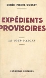 Renée Pierre-Gosset - Expédients provisoires - Le coup d'Alger.