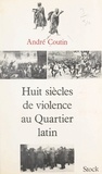 André Coutin et Bruno Barbey - Huit siècles de violence au Quartier latin.