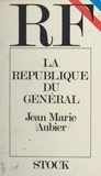 Jean Marie Aubier et André Passeron - La République du Général.
