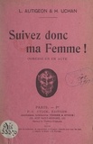 L. Autigeon et H. Uchan - Suivez donc ma femme ! - Comédie en un acte représentée pour la première fois à Paris, au théâtre des Arts, le 30 novembre 1905.