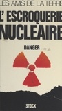Jean-Claude Barreau et  Amis de la Terre France - L'escroquerie nucléaire - Danger.
