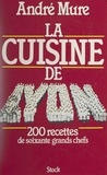 André Mure et Danielle Pampuzac - La cuisine de Lyon.