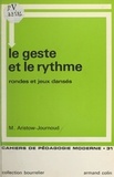 Marinette Aristow-Journoud et Marie-Thérèse Eyquem - Le geste et le rythme - Rondes et jeux dansés : de la naissance à la préadolescence.