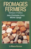 Jean-Christophe Corcy et François Lepage - Fromages Fermiers. Techniques Et Traditions.
