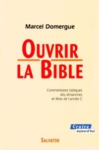 Marcel Domergue - Ouvrir La Bible. Commentaires Bibliques Des Dimanches Et Fetes De L'Annee C.