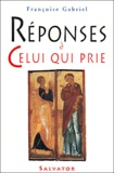 Françoise Gabriel - Reponses A Celui Qui Prie.