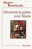 Alain Bandelier - Découvrir la prière avec Marie.