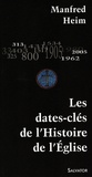 Manfred Heim - Les dates-clés de l'Histoire de l'Eglise.