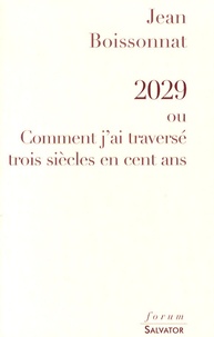 Jean Boissonnat - 2029 ou Comment j'ai traversé trois siècles en cent ans.