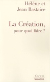Jean Bastaire - La création, pour quoi faire ? - Une réponse aux créationnistes.