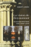 Robert Lorenc - La vision de Royaumont - Un séjour mystique chez saint Louis.