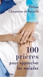 Philippe Charpentier de Beauvillé - 100 prières pour s'approcher des malades.