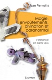 Jean Vernette - Magie, divination, envoûtements et paranormal - L'irrationnel est parmi nous.