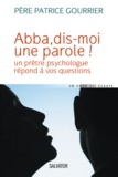 Patrice Gourrier - Abba, dis-moi une parole ! - Un prête psychologue répond à vos questions.