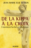 Jean-Marie Elie Setbon - De la kippa à la croix - Conversion d'un Juif au catholicisme.