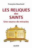 Françoise Bouchard - Les reliques des saints - Une source de miracles.